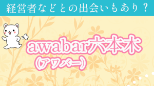 経営者などとの出会いもあり？『awabar(アワバー）六本木』