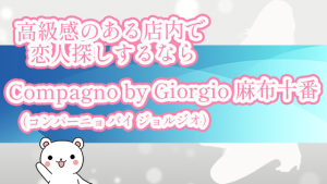 高級感のある店内で恋人探しするなら『Compagno by Giorgio （コンパーニョ バイ ジョルジオ）麻布十番』