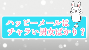 ハッピーメールはチャラい男女ばかり？