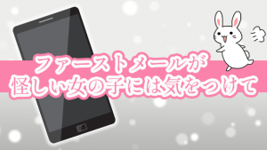 ファーストメールが怪しい女の子には気をつけて