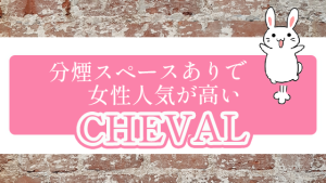 分煙スペースありで女性人気が高い『CHEVAL』