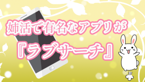 姉活で有名なアプリが『ラブサーチ』