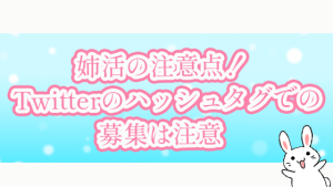 姉活の注意点！Twitterのハッシュタグでの募集は注意