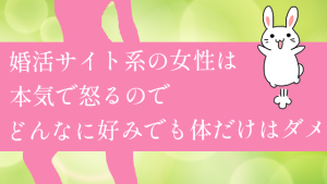 婚活サイト系の女性は本気で怒るのでどんなに好みでも体だけはダメ