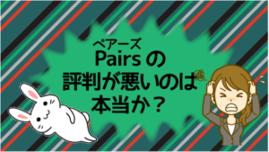 Pairs(ペアーズ)の評判が悪いのは本当か？