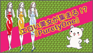 エロい美女が集まる！？『PuretyOne』