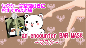 セクシーな空間好きにおすすめの老舗『an encounter BAR MASK ～マスク～』