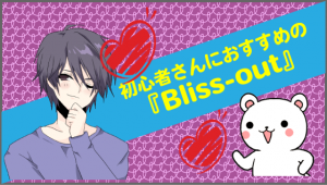初心者さんにおすすめの『Bliss-out』