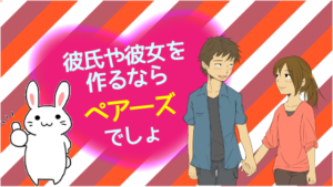 彼氏や彼女を作るならペア―ズでしょ